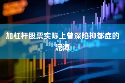 加杠杆股票实际上曾深陷抑郁症的泥潭